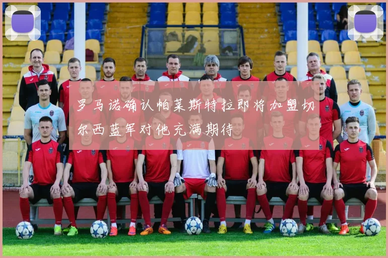 罗马诺确认帕莱斯特拉即将加盟切尔西蓝军对他充满期待
